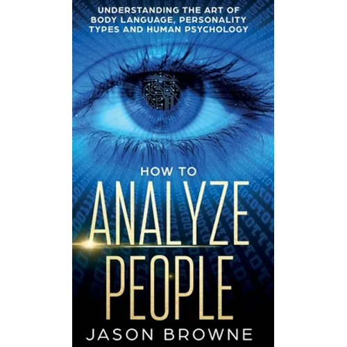 How to Analyze People: Understanding the Art of Body Language, Personality Types, and Human Psychology - Hardcover