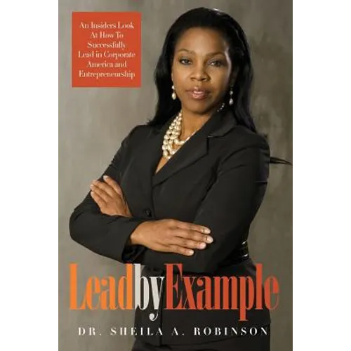 Lead by Example: An Insiders Look at How to Successfully Lead in Corporate America and Entrepreneurship - Paperback