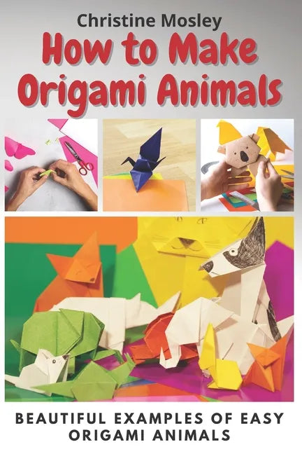How to Make Origami Animals: Beautiful Examples Of Easy Origami Animals - Paperback