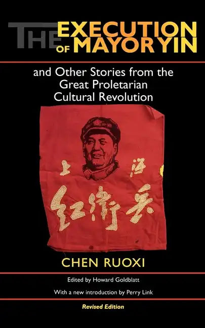 The Execution of Mayor Yin and Other Stories from the Great Proletarian Cultural Revolution, Revised Edition - Paperback