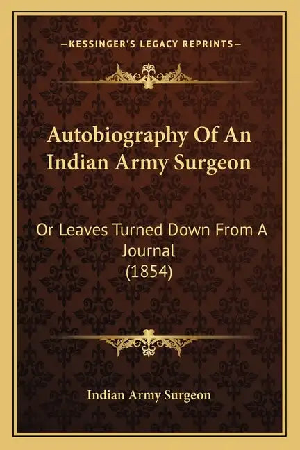 Autobiography Of An Indian Army Surgeon: Or Leaves Turned Down From A Journal (1854) - Paperback