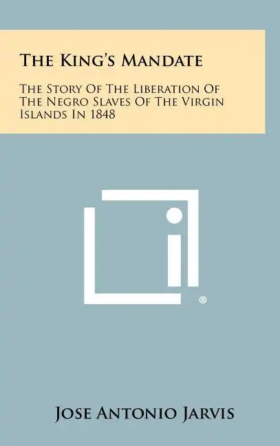 The King's Mandate: The Story of the Liberation of the Negro Slaves of the Virgin Islands in 1848 - Hardcover