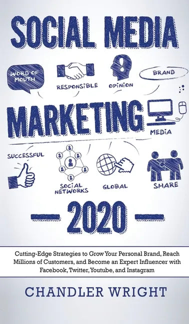 Social Media Marketing: 2020 - Cutting-Edge Strategies to Grow Your Personal Brand, Reach Millions of Customers, and Become an Expert Influenc - Hardcover