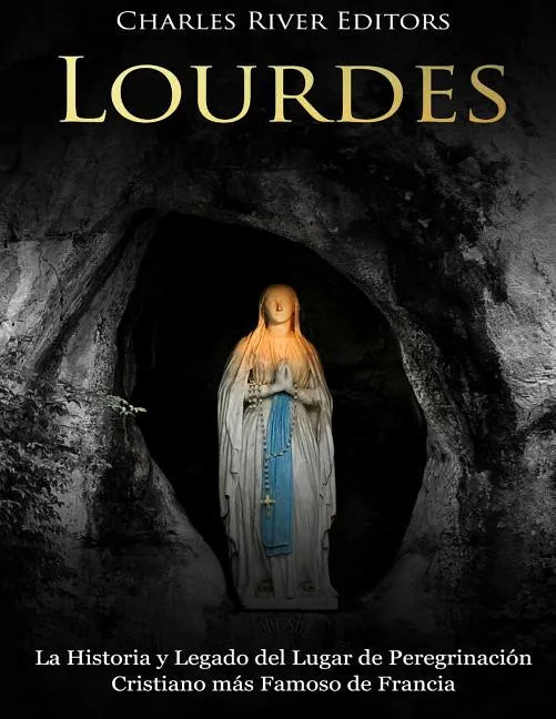 Lourdes: La Historia y Legado del Lugar de Peregrinación Cristiano más Famoso de Francia - Paperback