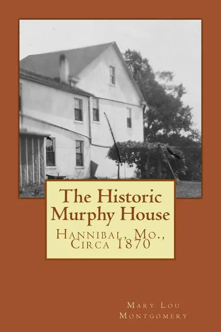 The Historic Murphy House: Hannibal, Mo., Circa 1870 - Paperback