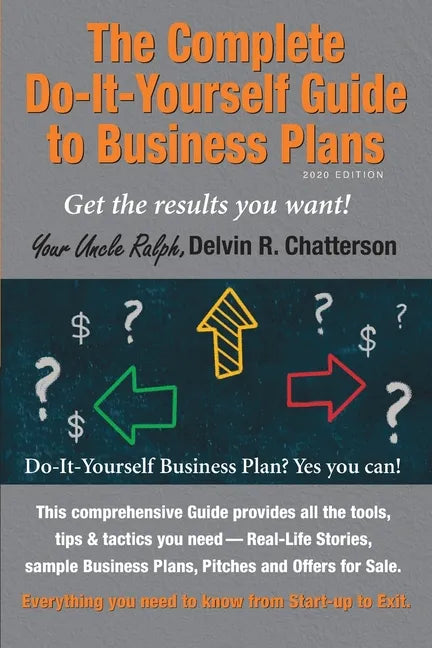 The Complete Do-It-Yourself Guide to Business Plans - 2020 Edition: Get the results you want! From Start-up to Exit. - Paperback