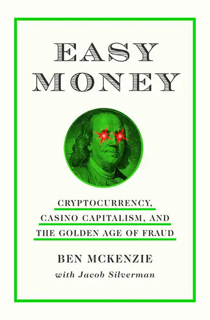 Easy Money: Cryptocurrency, Casino Capitalism, and the Golden Age of Fraud - Hardcover