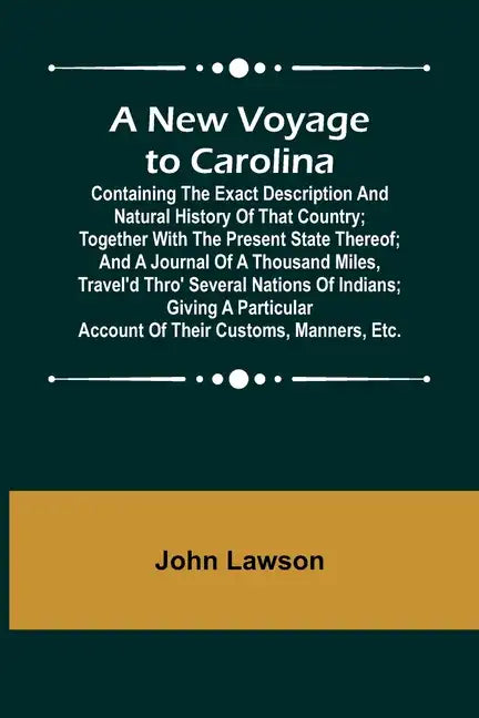 A New Voyage to Carolina; Containing the exact description and natural history of that country; together with the present state thereof; and a journal - Paperback