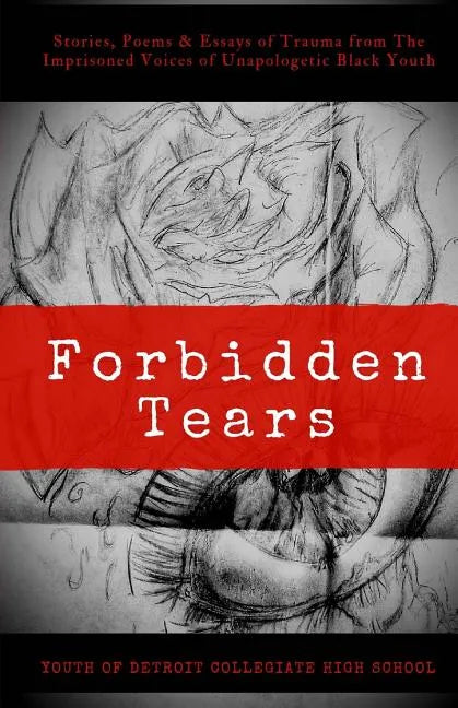 Forbidden Tears: Stories, Poems & Essays of Trauma from The Imprisoned Voices of Unapologetic Black Youth - Paperback