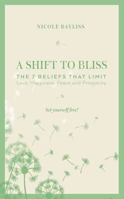 A Shift to Bliss: The Seven Beliefs That Limit Love, Happiness, Peace and Prosperity - Paperback