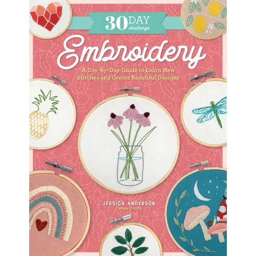 30 Day Challenge: Embroidery: A Day-By-Day Guide to Learn New Stitches and Create Beautiful Designs - Paperback