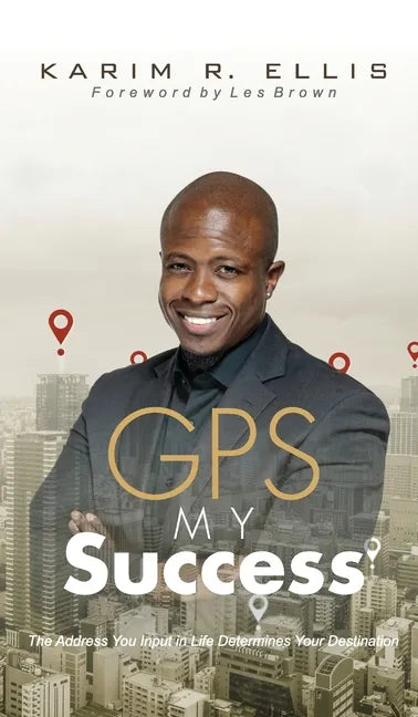 GPS My Success: The Address You Input In Life Determines Your Destination - Hardcover