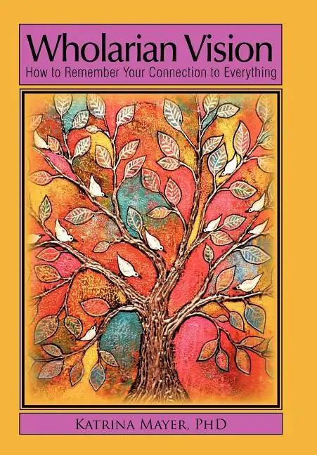Wholarian Vision: How to Remember Your Connection to Everything - Hardcover