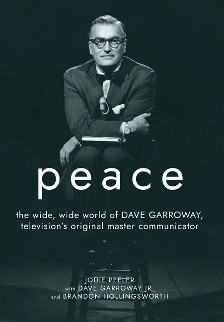 Peace: The Wide, Wide World of Dave Garroway, Television's Original Master Communicator - Hardcover