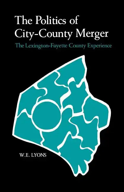 The Politics of City-County Merger: The Lexington-Fayette County Experience - Paperback