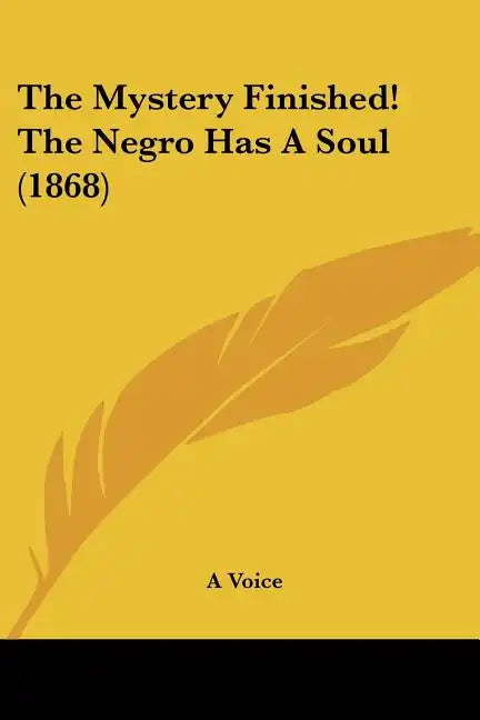 The Mystery Finished! The Negro Has A Soul (1868) - Paperback