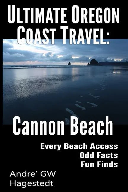 Ultimate Oregon Coast Travel: Cannon Beach: Odd Facts, Fun Finds, Every Access - Paperback