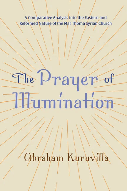 The Prayer of Illumination: A Comparative Analysis Into the Eastern and Reformed Nature of the Mar Thoma Syrian Church - Hardcover