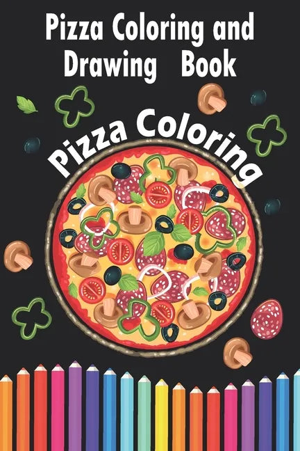 Pizza Coloring and Drawing Book, Pizza Coloring: For Kids Ages 3-8 => Fun with Coloring Delicious Pizza and Drawing parts of the Pizzas, Great Activit - Paperback