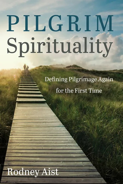 Pilgrim Spirituality: Defining Pilgrimage Again for the First Time - Paperback