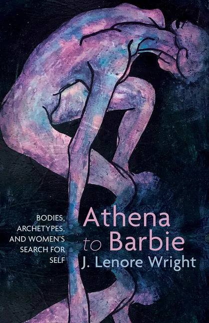 Athena to Barbie: Bodies, Archetypes, and Women's Search for Self - Hardcover