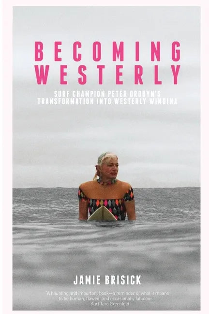 Becoming Westerly: Surf Champion Peter Drouyn's Transformation into Westerly Windina - Paperback