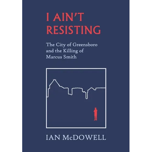 I Ain't Resisting: The City of Greensboro and the Killing of Marcus Smith - Paperback