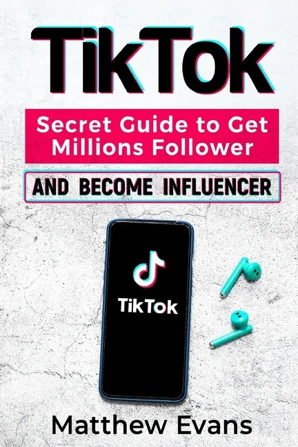 TikTok: Secret Guide to Get Millions Follower and Become Influencer, Make Money Like a Famous Social Media Star and Mastering - Paperback