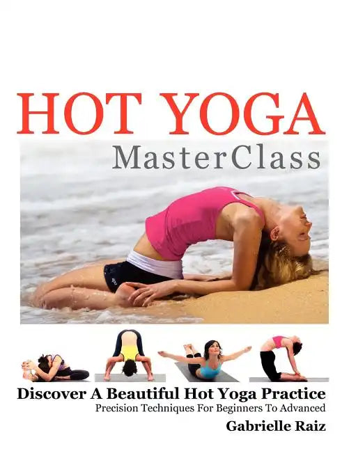 Hot Yoga MasterClass: Discover a Beautiful Hot Yoga Practice, Precision Techniques for Beginners to Advanced (Black & White Edition) - Paperback