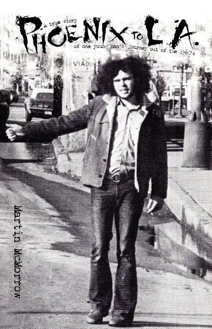 Phoenix to La: A True Story of One Man's Journey Out of the 1960's - Paperback