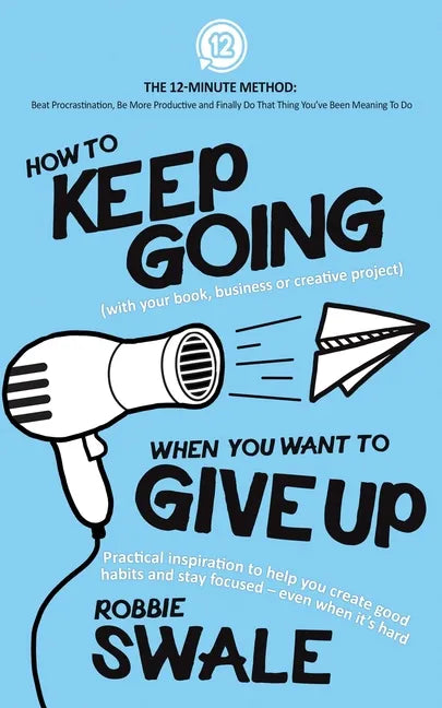 How to Keep Going (with your book, business or creative project) When You Want to Give Up: Practical inspiration to help you create good habits and st - Paperback