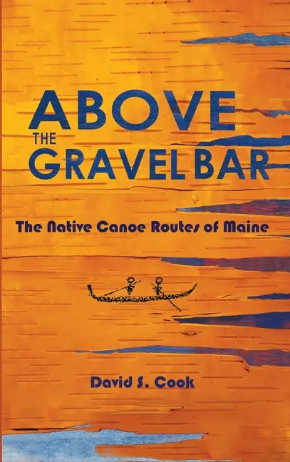 Above the Gravel Bar: The Native Canoe Routes of Maine - Hardcover