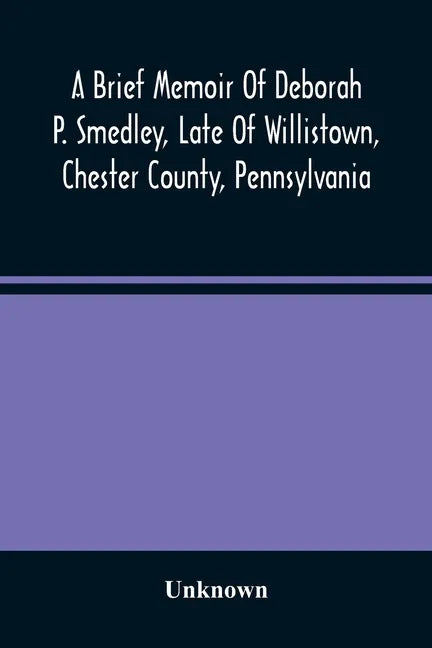 A Brief Memoir Of Deborah P. Smedley, Late Of Willistown, Chester County, Pennsylvania - Paperback