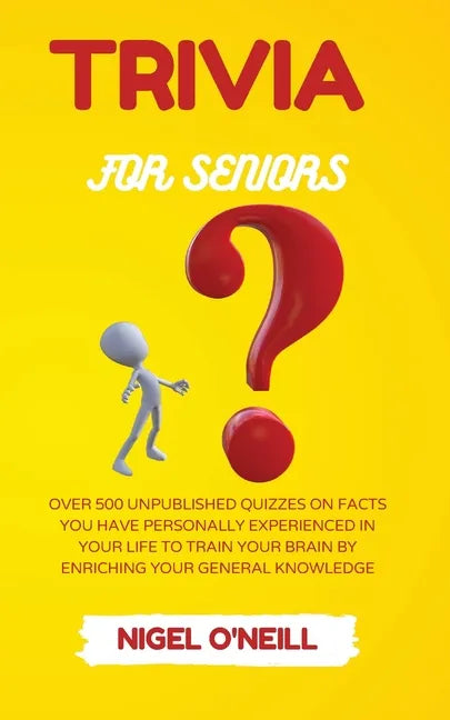 Trivia for Seniors: Over 500 Unpublished quizzes on facts you have personally experienced in your life to train your brain by enriching your general k - Paperback