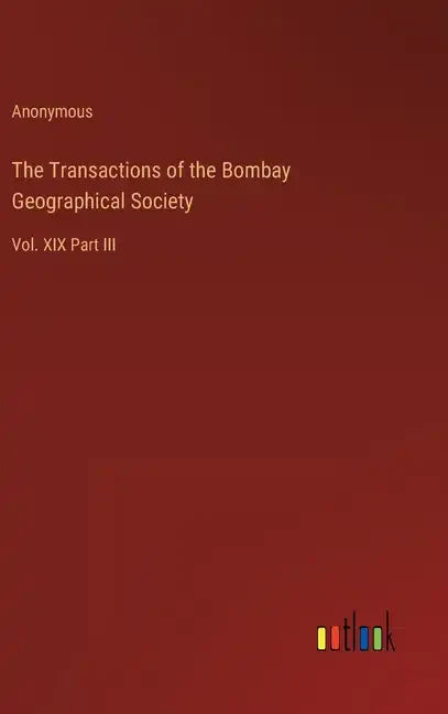The Transactions of the Bombay Geographical Society: Vol. XIX Part III - Hardcover