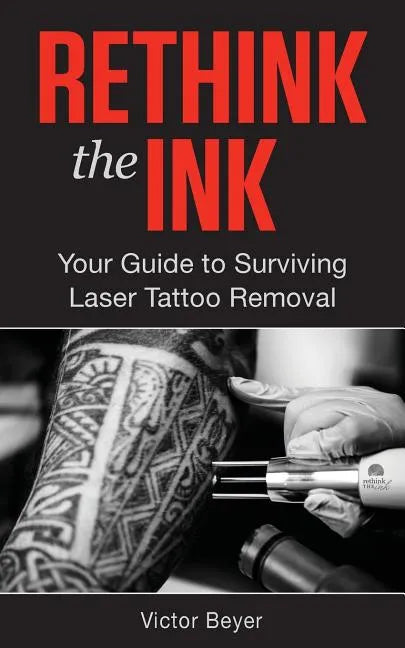 Rethink the Ink: Your Guide to Surviving Laser Tattoo Removal - Paperback