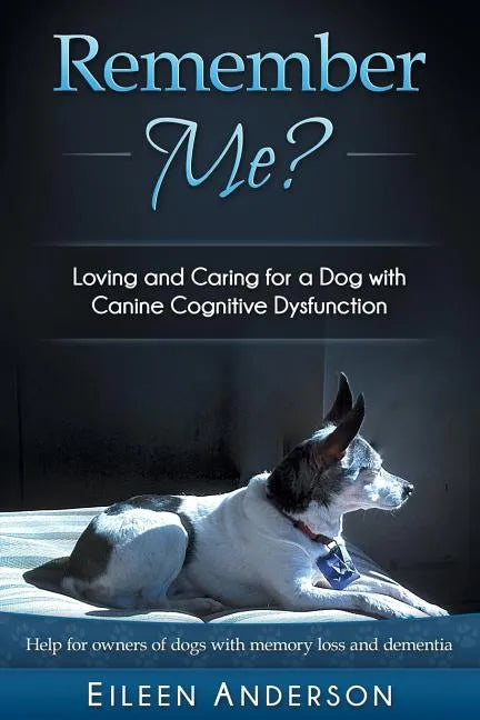 Remember Me?: Loving and Caring for a Dog with Canine Cognitive Dysfunction - Paperback