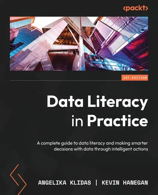 Data Literacy in Practice: A complete guide to data literacy and making smarter decisions with data through intelligent actions - Paperback