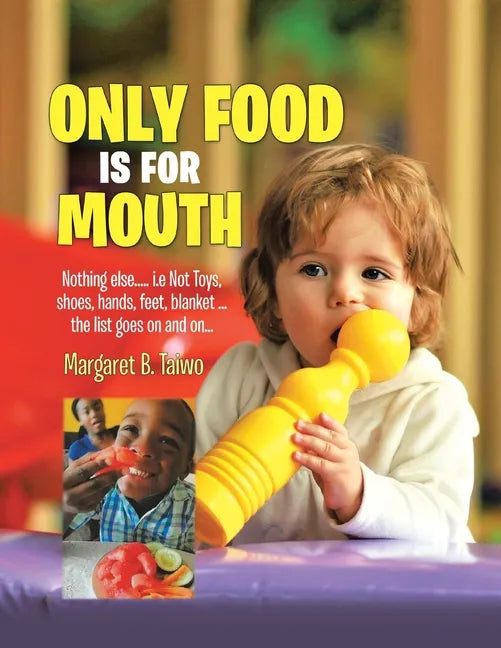 Only Food Is For Mouth: Nothing else..... Not toys, shoes, hands. feet, blanket.... the list goes on and on... - Paperback
