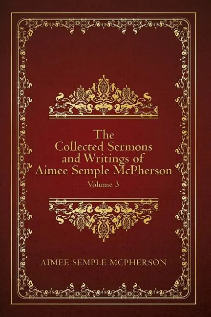 The Collected Sermons and Writings of Aimee Semple McPherson: Volume 3 - Paperback