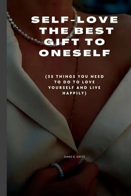 Self-Love the Best Gift to Oneself: (35 things you need to do to love yourself and live happily) - Paperback