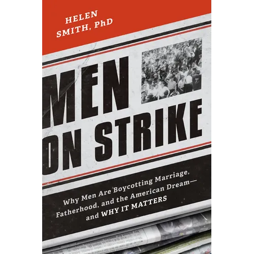 Men on Strike: Why Men Are Boycotting Marriage, Fatherhood, and the American Dream - And Why It Matters - Paperback