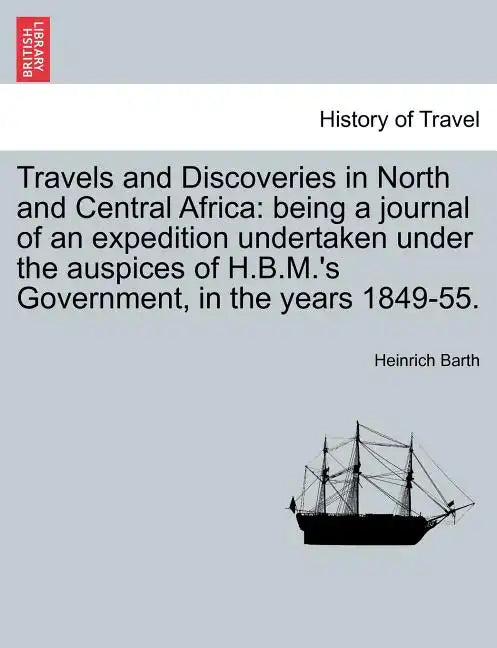 Travels and Discoveries in North and Central Africa: being a journal of an expedition undertaken under the auspices of H.B.M.'s Government, in the yea - Paperback