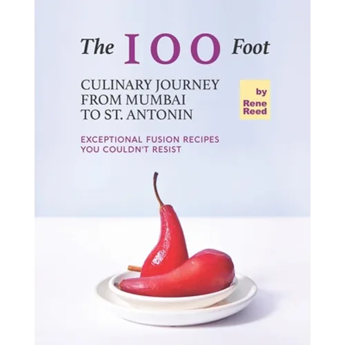 The 100 Foot Culinary Journey from Mumbai to St. Antonin: Exceptional Fusion Recipes You Couldn't Resist - Paperback