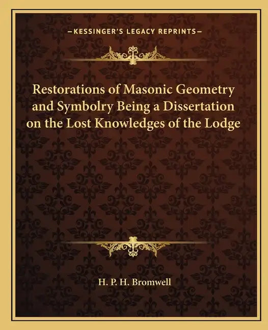 Restorations of Masonic Geometry and Symbolry Being a Dissertation on the Lost Knowledges of the Lodge - Paperback