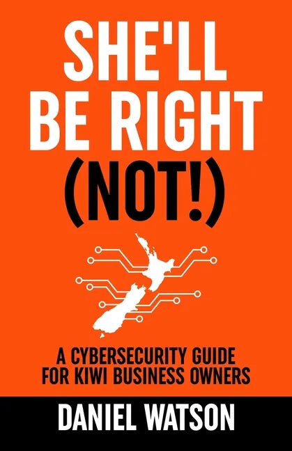She'll Be Right (Not!): A Cybersecurity Guide for Kiwi Business Owners - Paperback