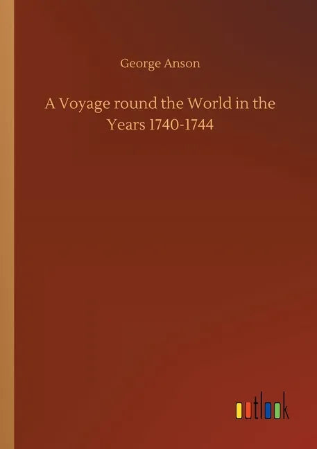 A Voyage round the World in the Years 1740-1744 - Paperback