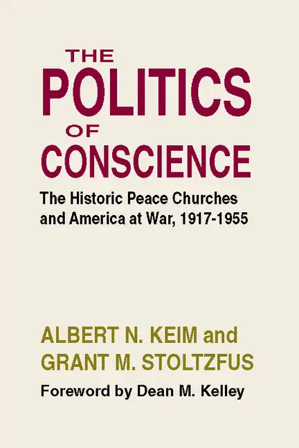 The Politics of Conscience: The Historic Peace Churches and America at War, 1917-1955 - Paperback