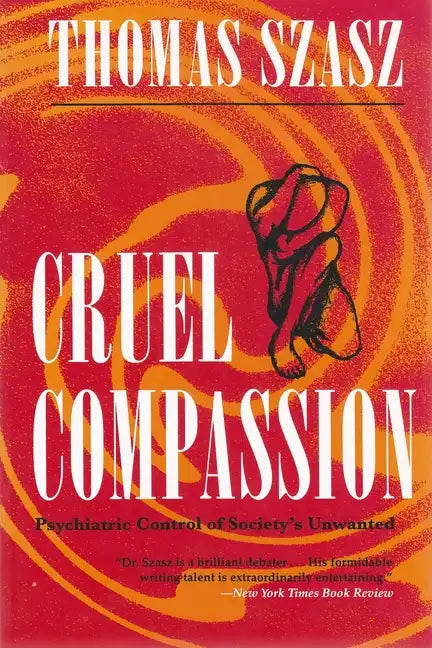 Cruel Compassion: Psychiatric Control of Society's Unwanted - Paperback
