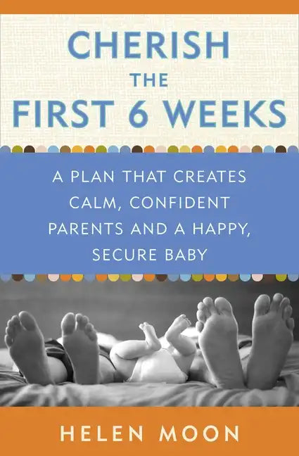 Cherish the First Six Weeks: A Plan That Creates Calm, Confident Parents and a Happy, Secure Baby - Paperback
